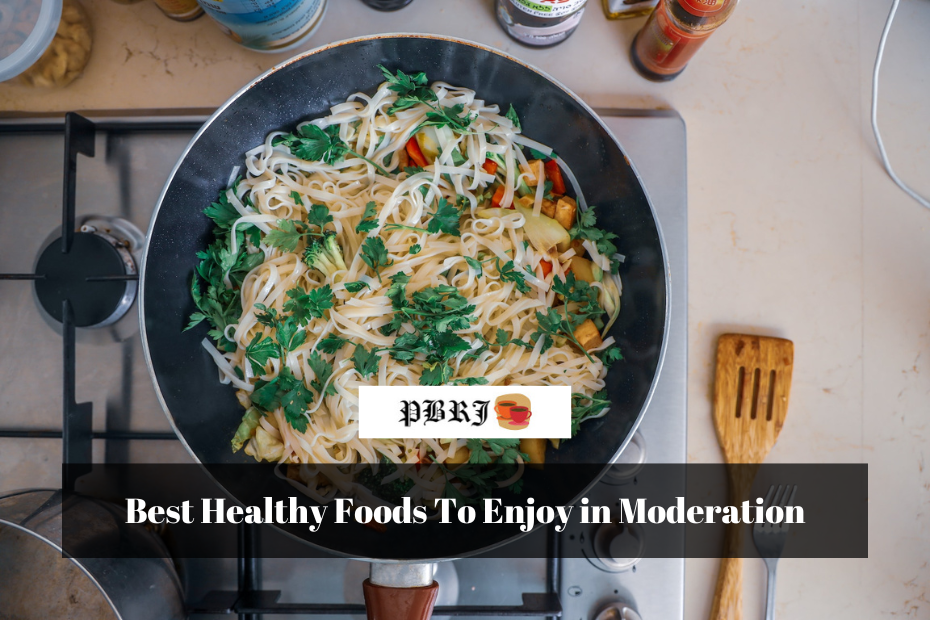 Best Healthy Foods To Enjoy in Moderation